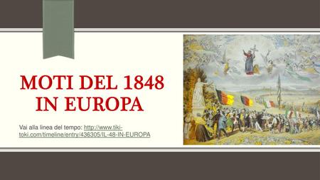 MOTI DEL 1848 IN EUROPA Vai alla linea del tempo: http://www.tiki-toki.com/timeline/entry/436305/IL-48-IN-EUROPA.