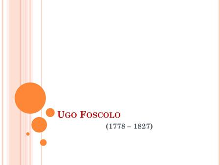 Ugo Foscolo (1778 – 1827).